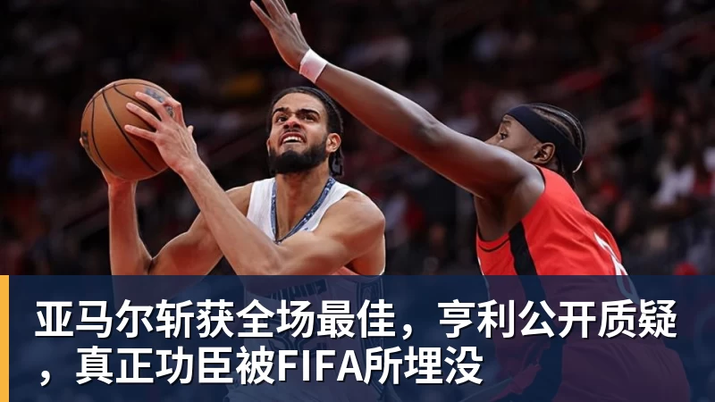 亚马尔斩获全场最佳,亨利公开质疑,真正功臣被FIFA所埋没