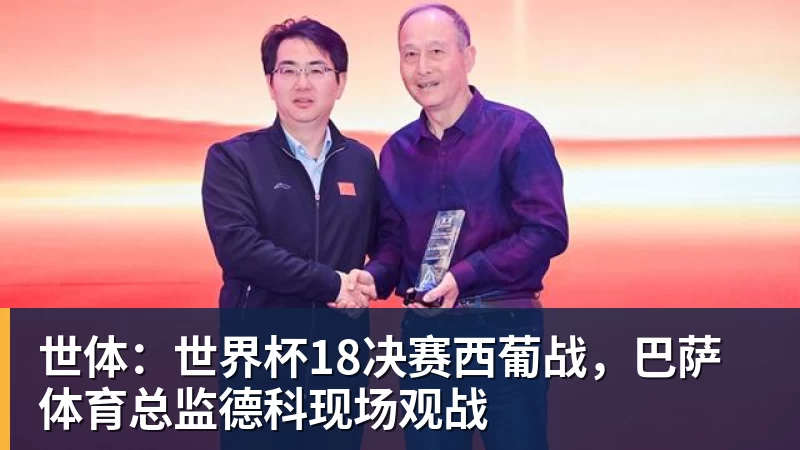 kaiyun体育世体：世界杯18决赛西葡战，巴萨体育总监德科现场观战